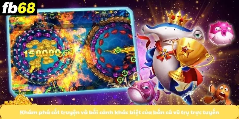 Khám phá cốt truyện và bối cảnh khác biệt của bắn cá vũ trụ trực tuyến