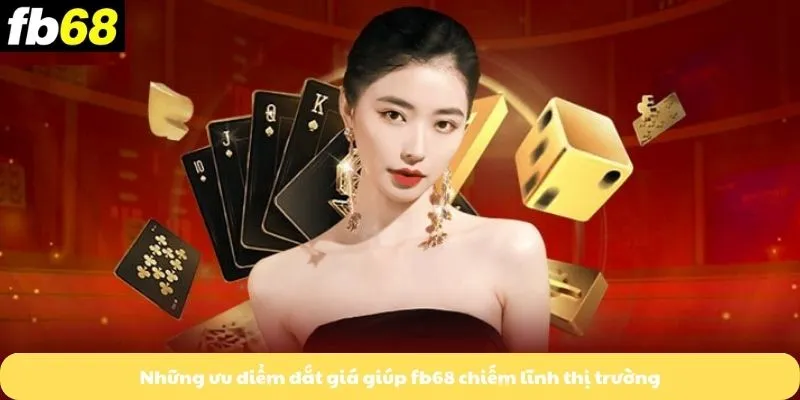 Những ưu điểm đắt giá giúp fb68 chiếm lĩnh thị trường