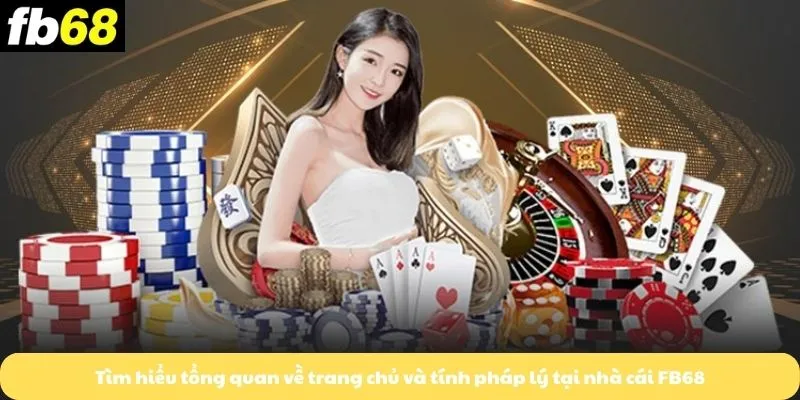 Tìm hiểu tổng quan về trang chủ và tính pháp lý tại nhà cái FB68