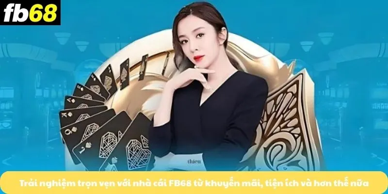 Trải nghiệm trọn vẹn với nhà cái FB68 từ khuyến mãi, tiện ích và hơn thế nữa