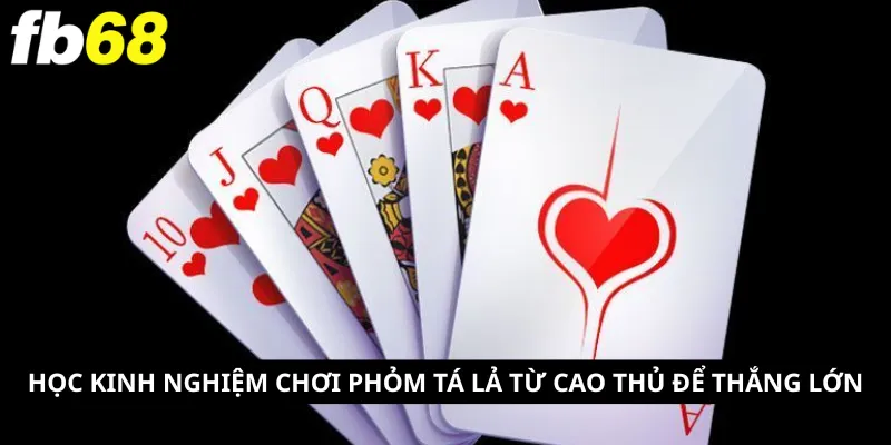 Tiến Lên Miền Nam 6 Học kinh nghiệm chơi phỏm tá lả từ cao thủ để thắng lớn