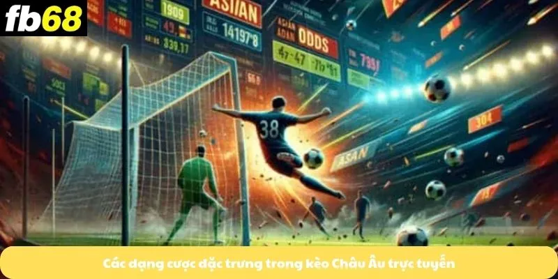 Các dạng cược đặc trưng trong kèo Châu Âu trực tuyến
