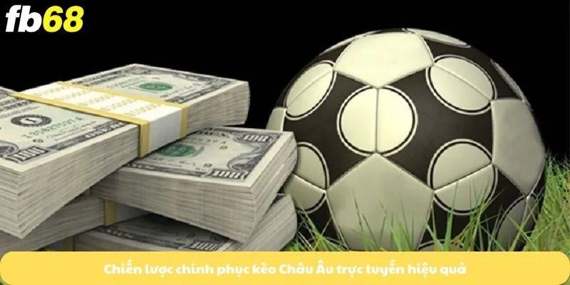 Chiến lược chinh phục kèo Châu Âu trực tuyến hiệu quả