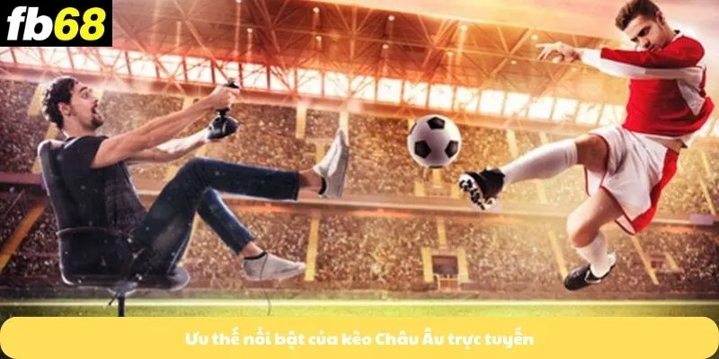 Ưu thế nổi bật của kèo Châu Âu trực tuyến