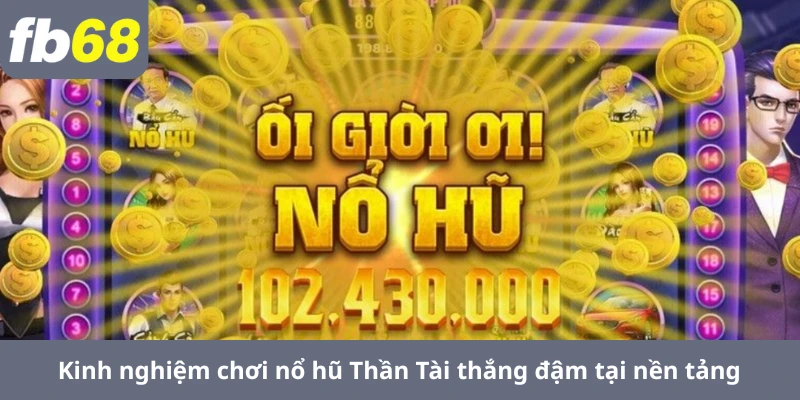 Kinh nghiệm chơi nổ hũ Thần Tài thắng đậm tại nền tảng
