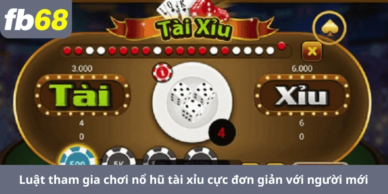 Luật tham gia chơi nổ hũ tài xỉu cực đơn giản với người mới