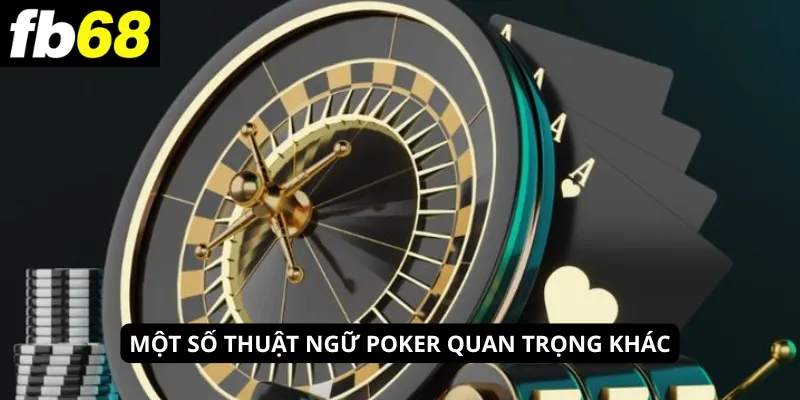 Một số thuật ngữ Poker quan trọng khác
