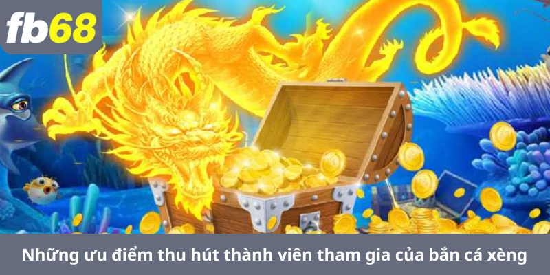 Những ưu điểm thu hút thành viên tham gia của bắn cá xèng