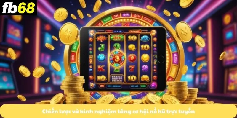 Chiến lược và kinh nghiệm tăng cơ hội nổ hũ trực tuyến