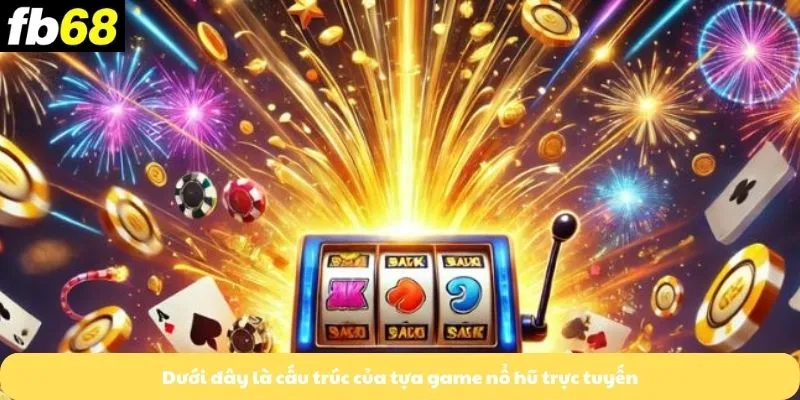 Dưới đây là cấu trúc của tựa game nổ hũ trực tuyến