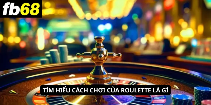 Phần Mềm Hack Xóc Đĩa 6 Tìm hiểu cách chơi của Roulette là gì